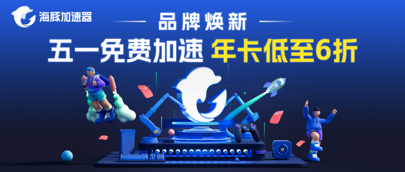 海豚加速器 五一新老用户都有福利领！真是泰裤辣！|游戏加速器百宝箱